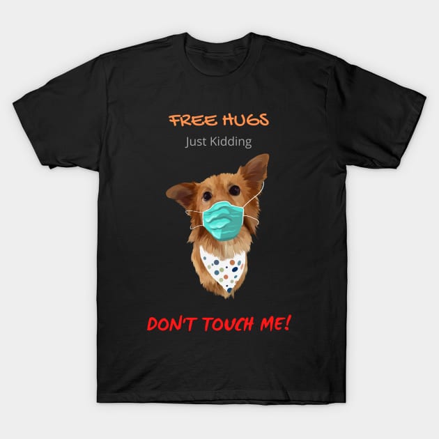 Free Dog Hugs - Just Kidding - Don't Touch Me! T-Shirt by Mystik Media LLC